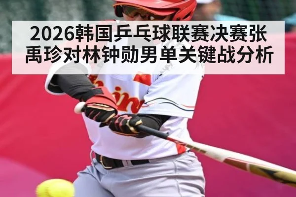 2026韩国乒乓球联赛决赛张禹珍对林钟勋男单关键战分析 | cc7c7.app