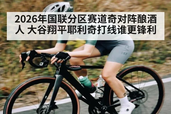 2026年国联分区赛道奇对阵酿酒人 大谷翔平耶利奇打线谁更锋利 | cc7c7.app